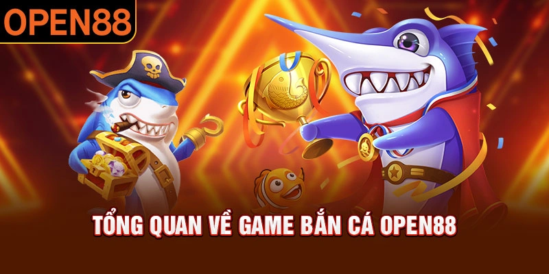 Giới thiệu tổng quan về game bắn cá open88